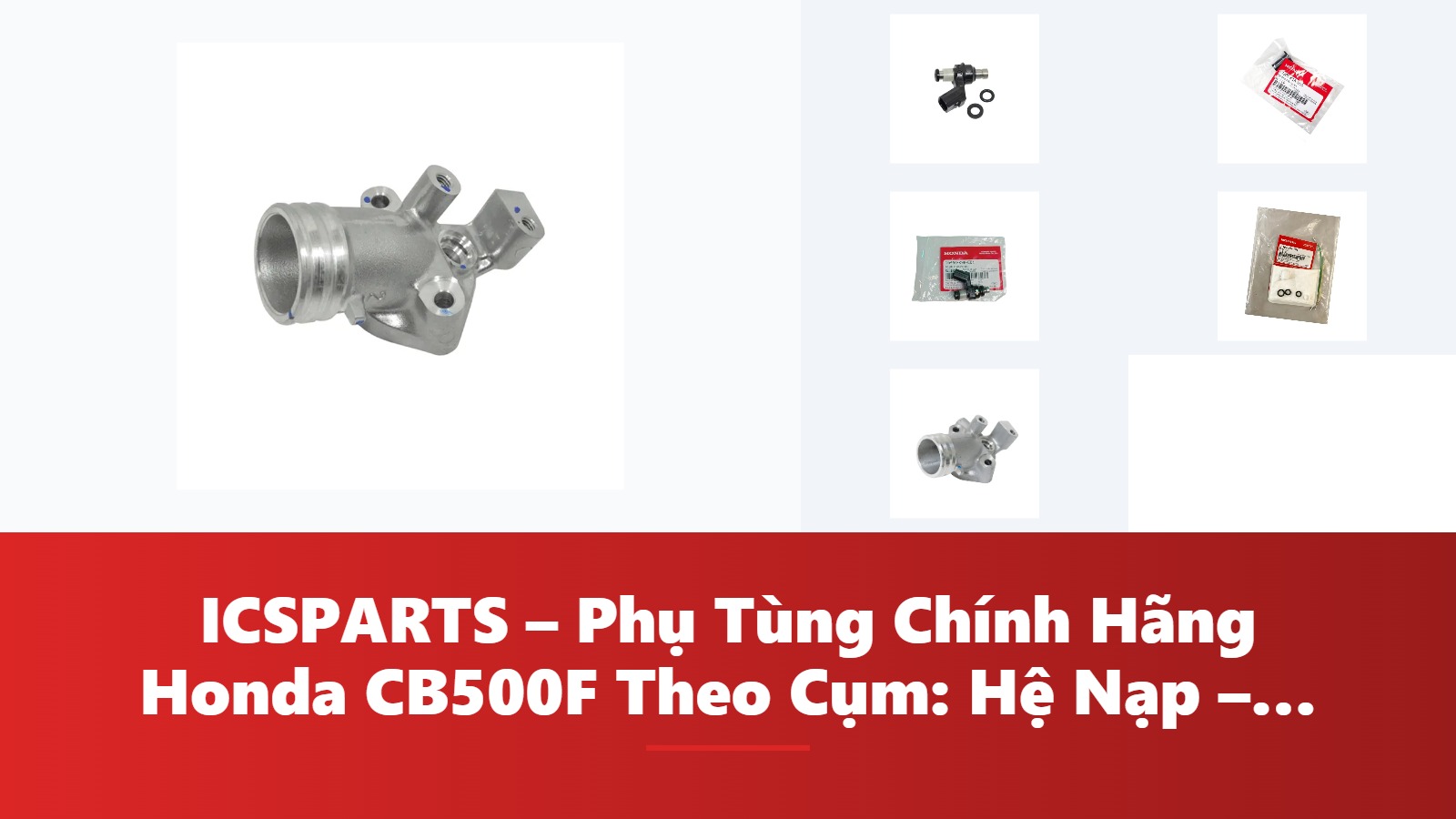ICSPARTS – Phụ Tùng Chính Hãng Honda CB500F Theo Cụm: Hệ Nạp – Phun Xăng & Làm Mát Kèm Mã