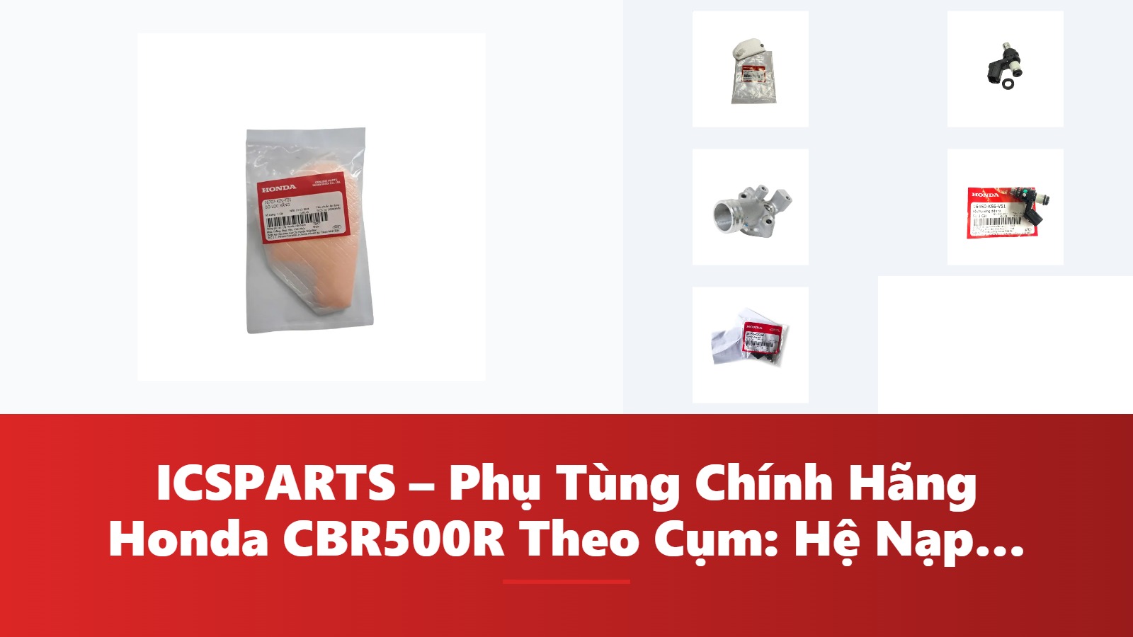ICSPARTS – Phụ Tùng Chính Hãng Honda CBR500R Theo Cụm: Hệ Nạp – Phun Xăng & Làm Mát Kèm Mã