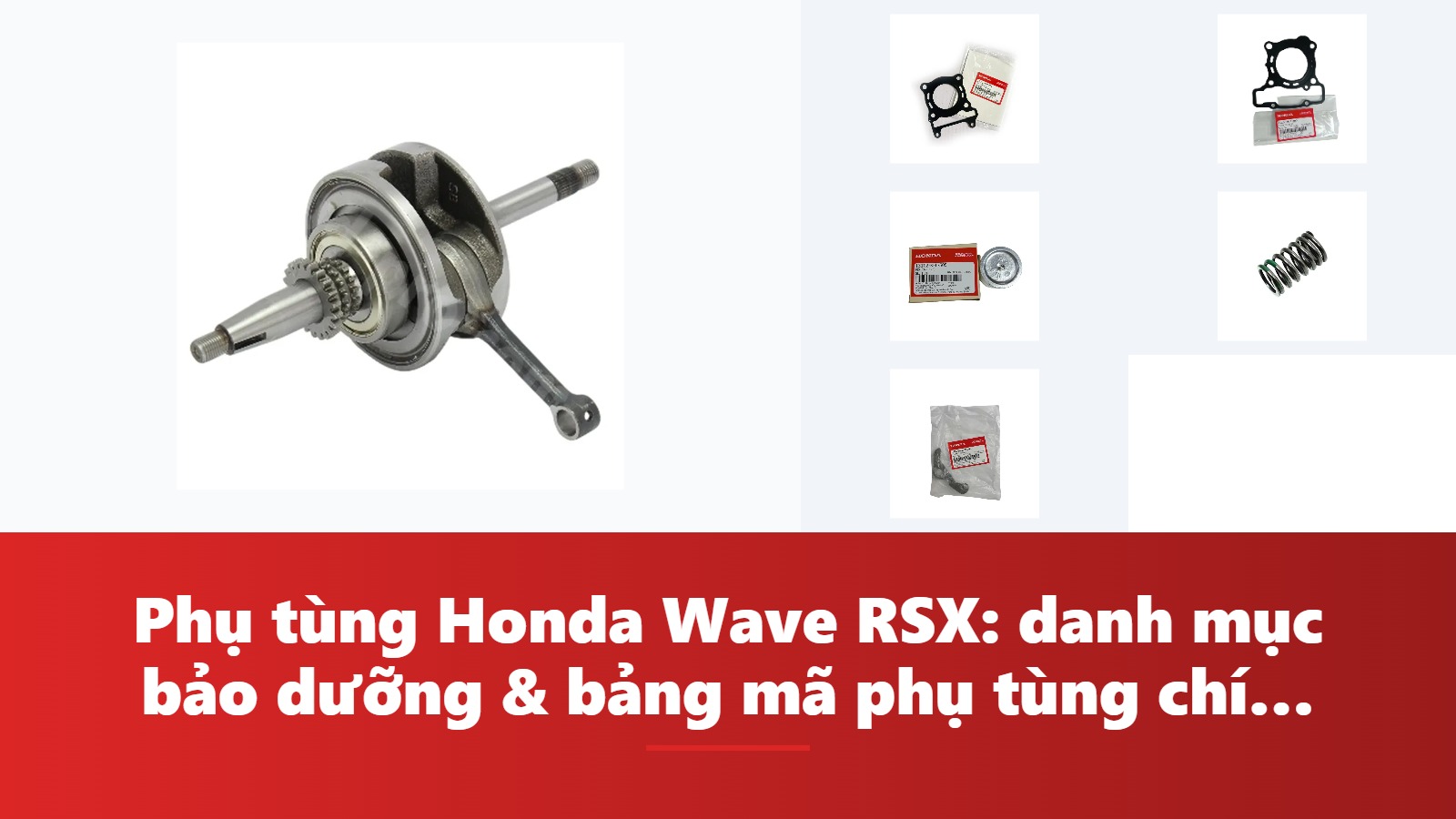 Phụ tùng Honda Wave RSX: danh mục bảo dưỡng & bảng mã phụ tùng chính hãng