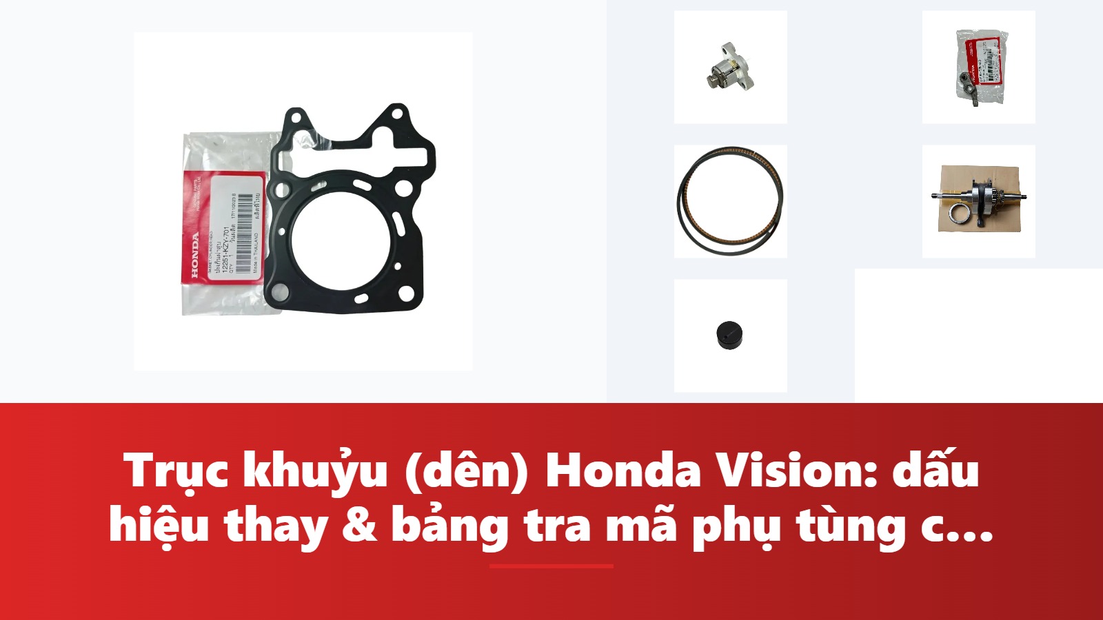 Trục khuỷu (dên) Honda Vision: dấu hiệu thay & bảng tra mã phụ tùng chính hãng