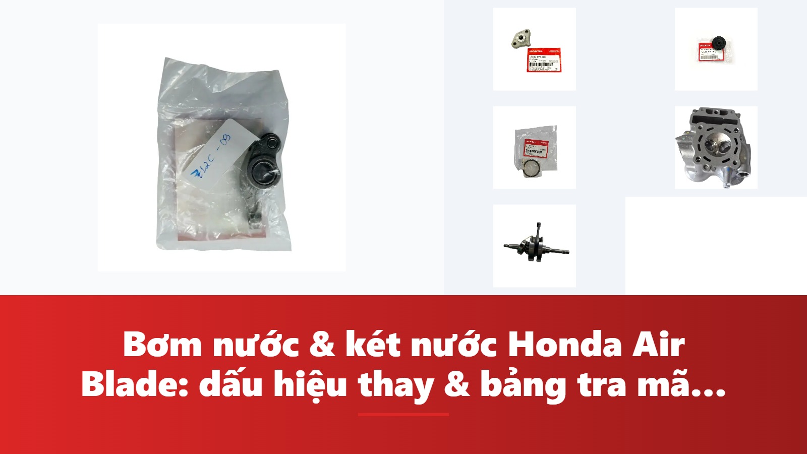 Bơm nước & két nước Honda Air Blade: dấu hiệu thay & bảng tra mã phụ tùng chính hãng