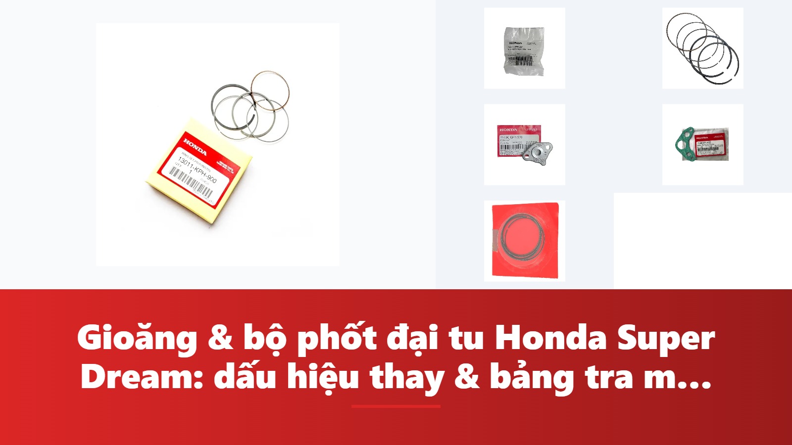 Gioăng & bộ phốt đại tu Honda Super Dream: dấu hiệu thay & bảng tra mã phụ tùng chính hãng