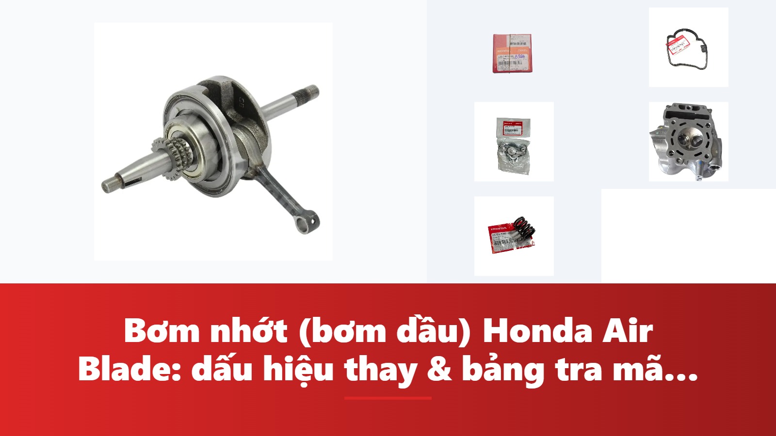 Bơm nhớt (bơm dầu) Honda Air Blade: dấu hiệu thay & bảng tra mã phụ tùng chính hãng