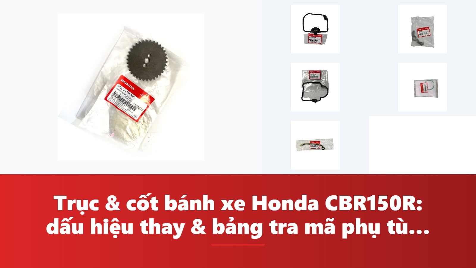 Trục & cốt bánh xe Honda CBR150R: dấu hiệu thay & bảng tra mã phụ tùng chính hãng
