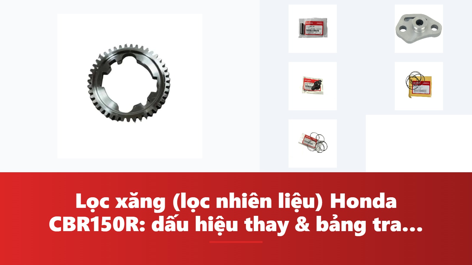 Lọc xăng (lọc nhiên liệu) Honda CBR150R: dấu hiệu thay & bảng tra mã phụ tùng chính hãng