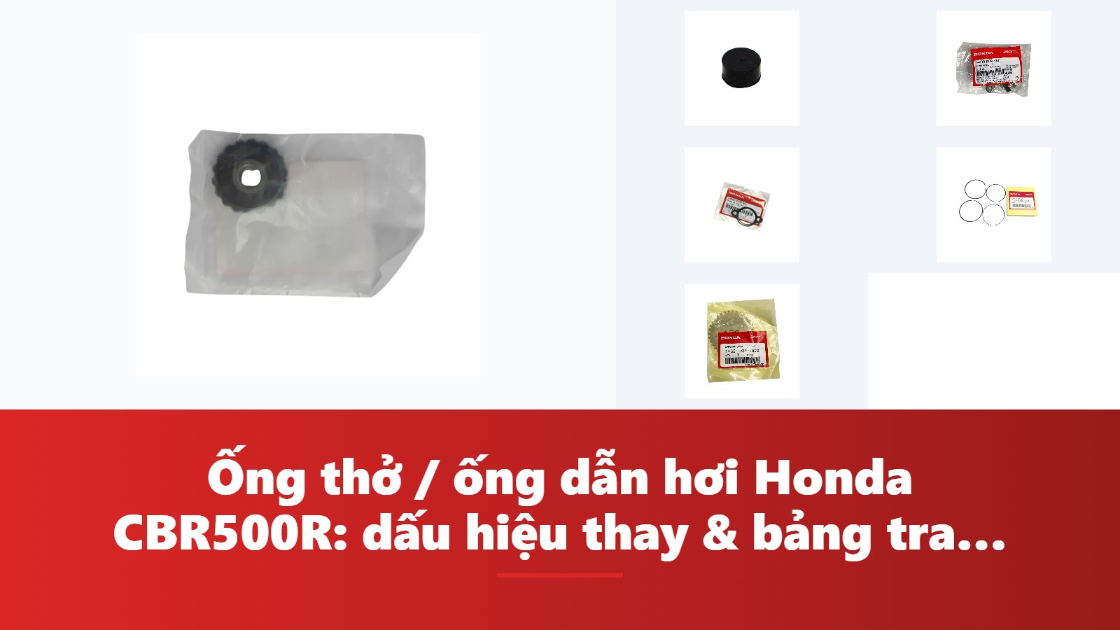 Ống thở / ống dẫn hơi Honda CBR500R: dấu hiệu thay & bảng tra mã phụ tùng chính hãng