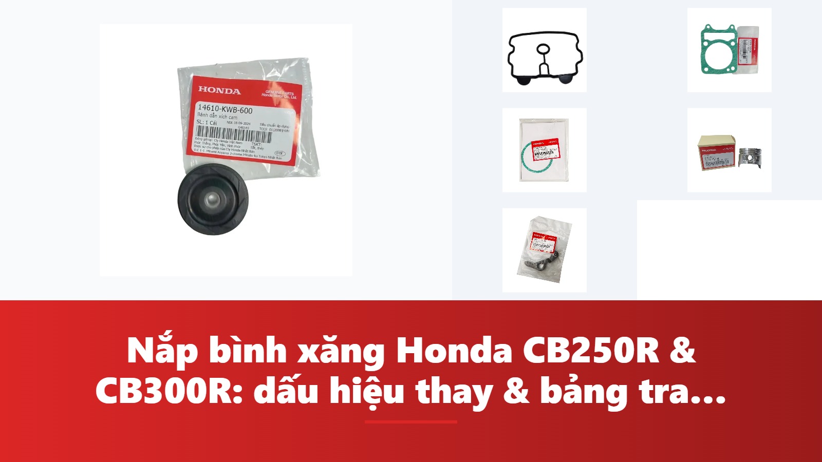 Nắp bình xăng Honda CB250R & CB300R: dấu hiệu thay & bảng tra mã phụ tùng chính hãng
