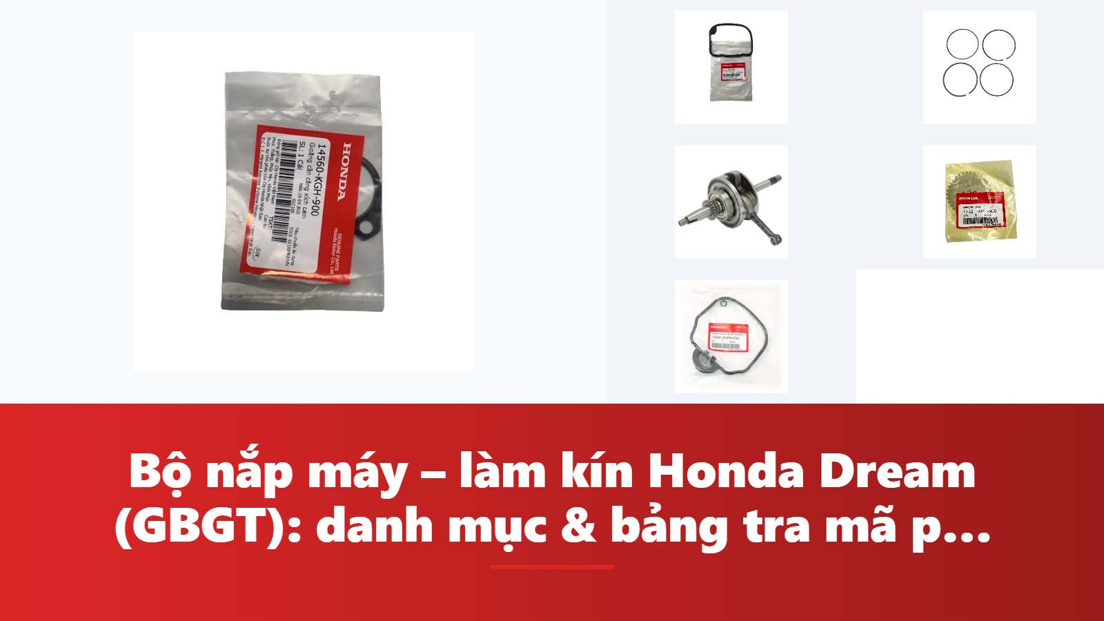 Bộ nắp máy – làm kín Honda Dream (GBGT): danh mục & bảng tra mã phụ tùng chính hãng