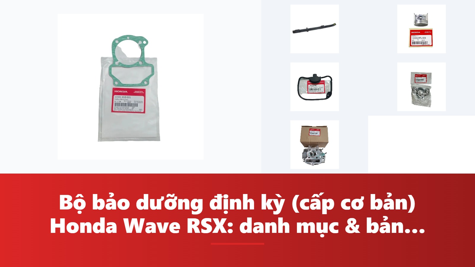 Bộ bảo dưỡng định kỳ (cấp cơ bản) Honda Wave RSX: danh mục & bảng tra mã phụ tùng chính hãng