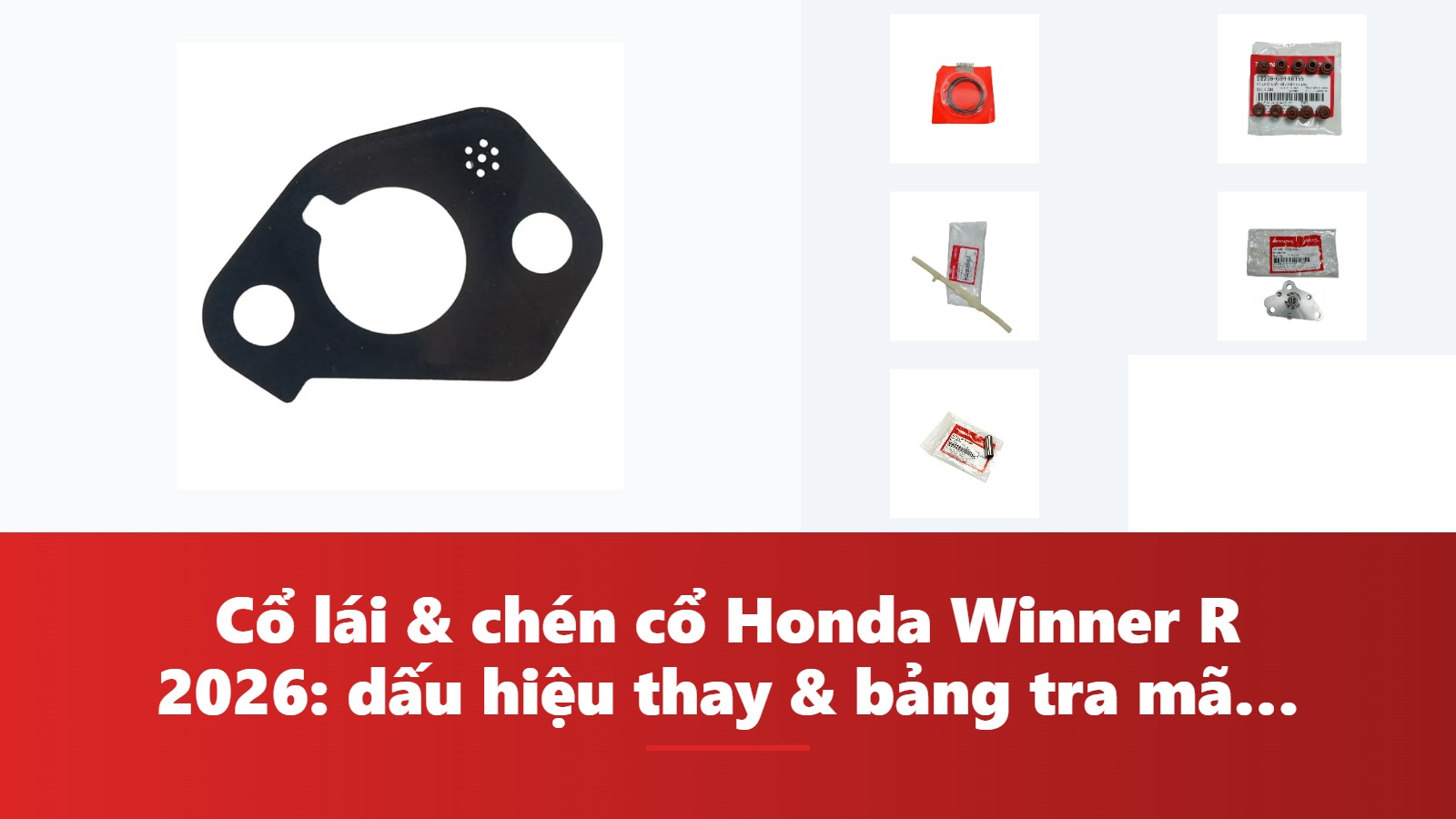 Cổ lái & chén cổ Honda Winner R 2026: dấu hiệu thay & bảng tra mã phụ tùng chính hãng
