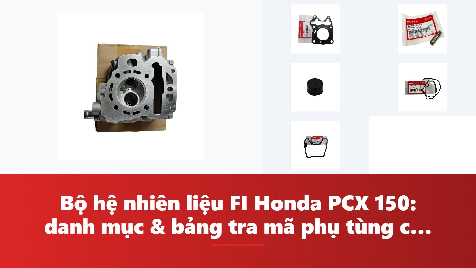 Bộ hệ nhiên liệu FI Honda PCX 150: danh mục & bảng tra mã phụ tùng chính hãng