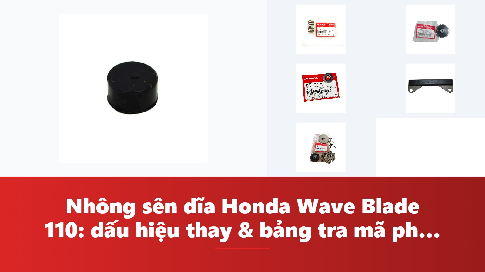 Nhông sên dĩa Honda Wave Blade 110: dấu hiệu thay & bảng tra mã phụ tùng chính hãng