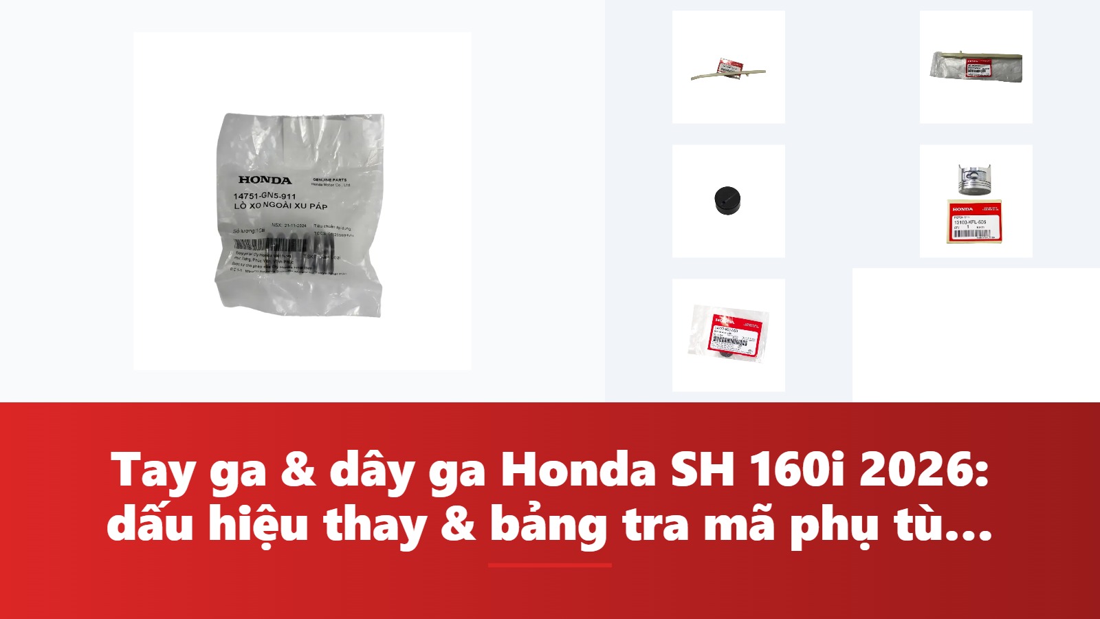 Tay ga & dây ga Honda SH 160i 2026: dấu hiệu thay & bảng tra mã phụ tùng chính hãng