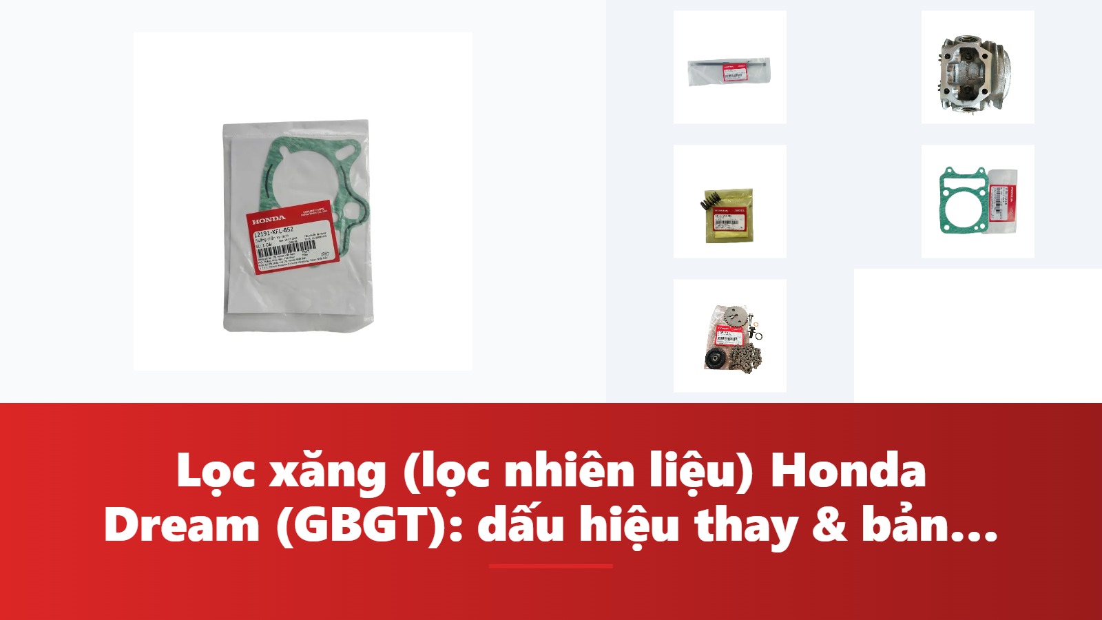 Lọc xăng (lọc nhiên liệu) Honda Dream (GBGT): dấu hiệu thay & bảng tra mã phụ tùng chính hãng