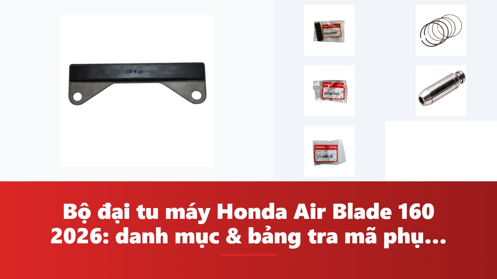 Bộ đại tu máy Honda Air Blade 160 2026: danh mục & bảng tra mã phụ tùng chính hãng