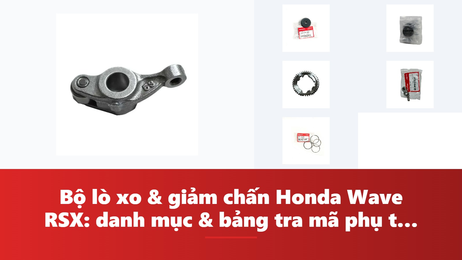 Bộ lò xo & giảm chấn Honda Wave RSX: danh mục & bảng tra mã phụ tùng chính hãng