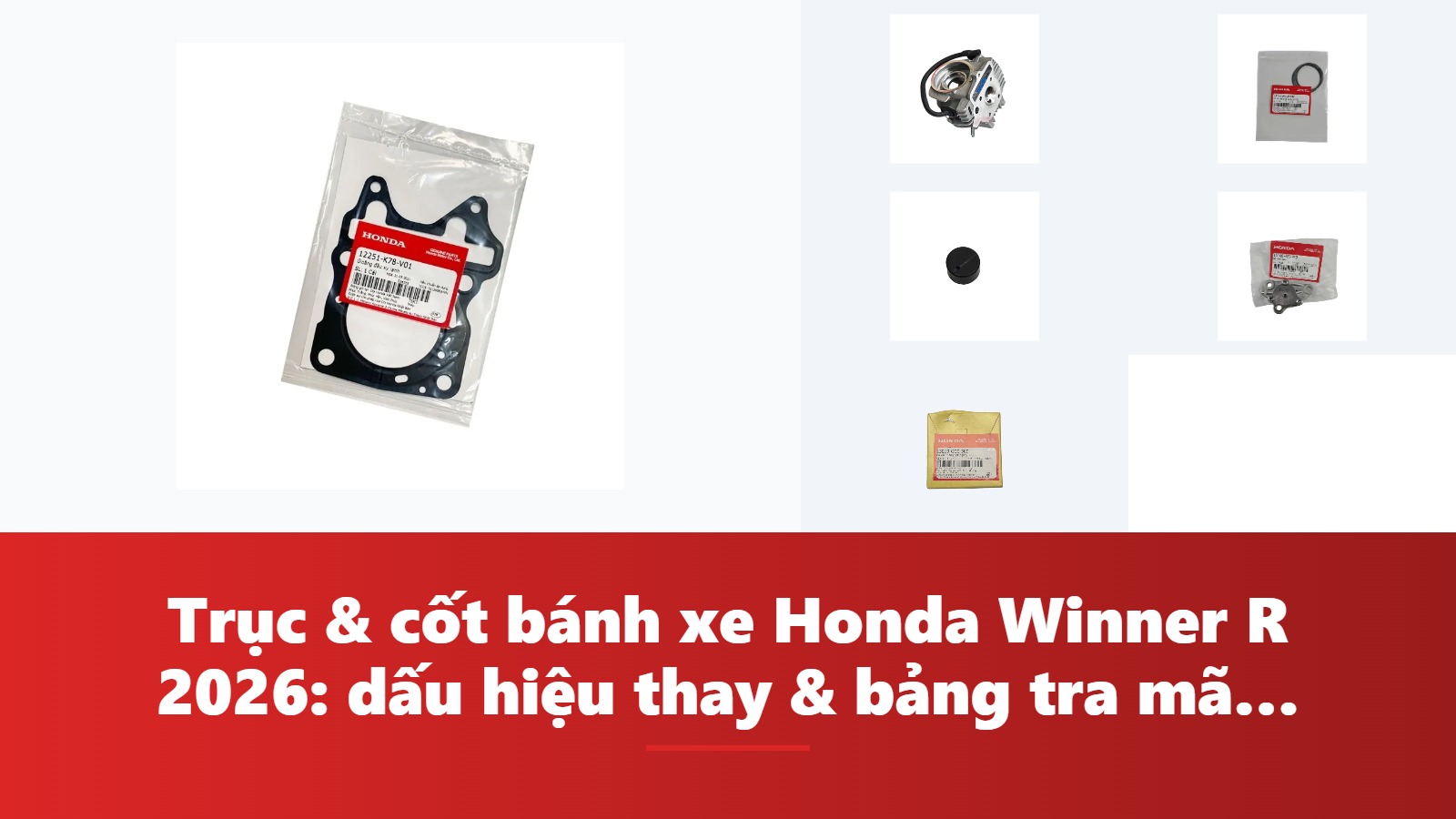 Trục & cốt bánh xe Honda Winner R 2026: dấu hiệu thay & bảng tra mã phụ tùng chính hãng