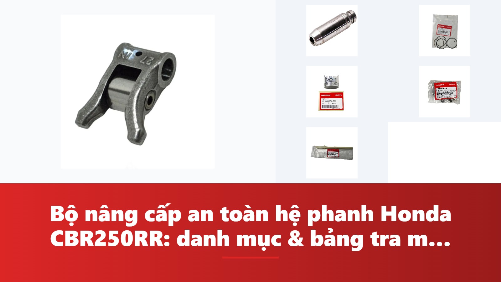 Bộ nâng cấp an toàn hệ phanh Honda CBR250RR: danh mục & bảng tra mã phụ tùng chính hãng