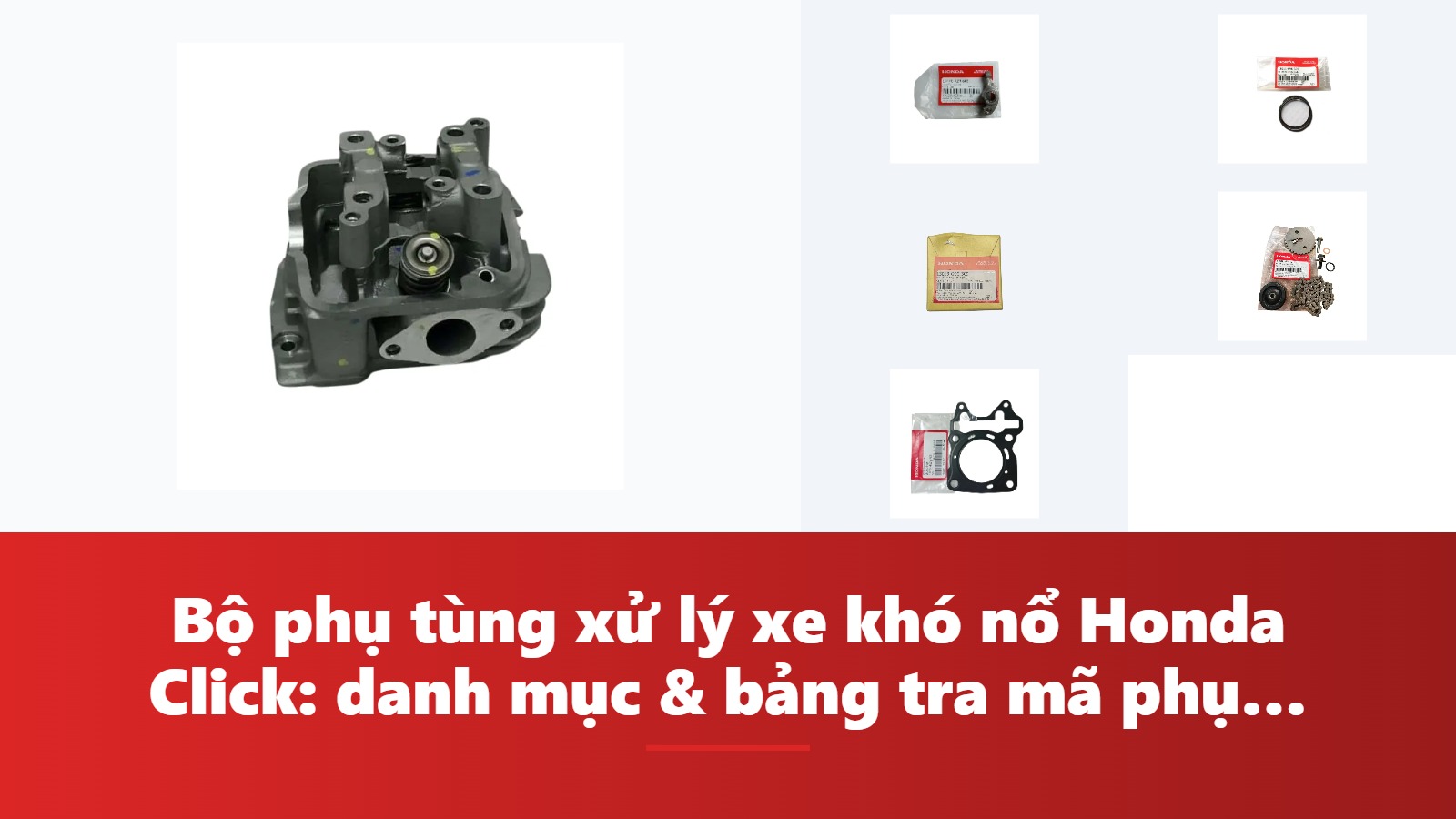 Bộ phụ tùng xử lý xe khó nổ Honda Click: danh mục & bảng tra mã phụ tùng chính hãng
