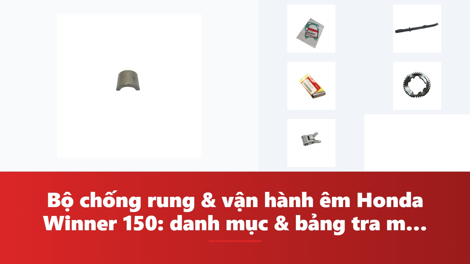 Bộ chống rung & vận hành êm Honda Winner 150: danh mục & bảng tra mã phụ tùng chính hãng