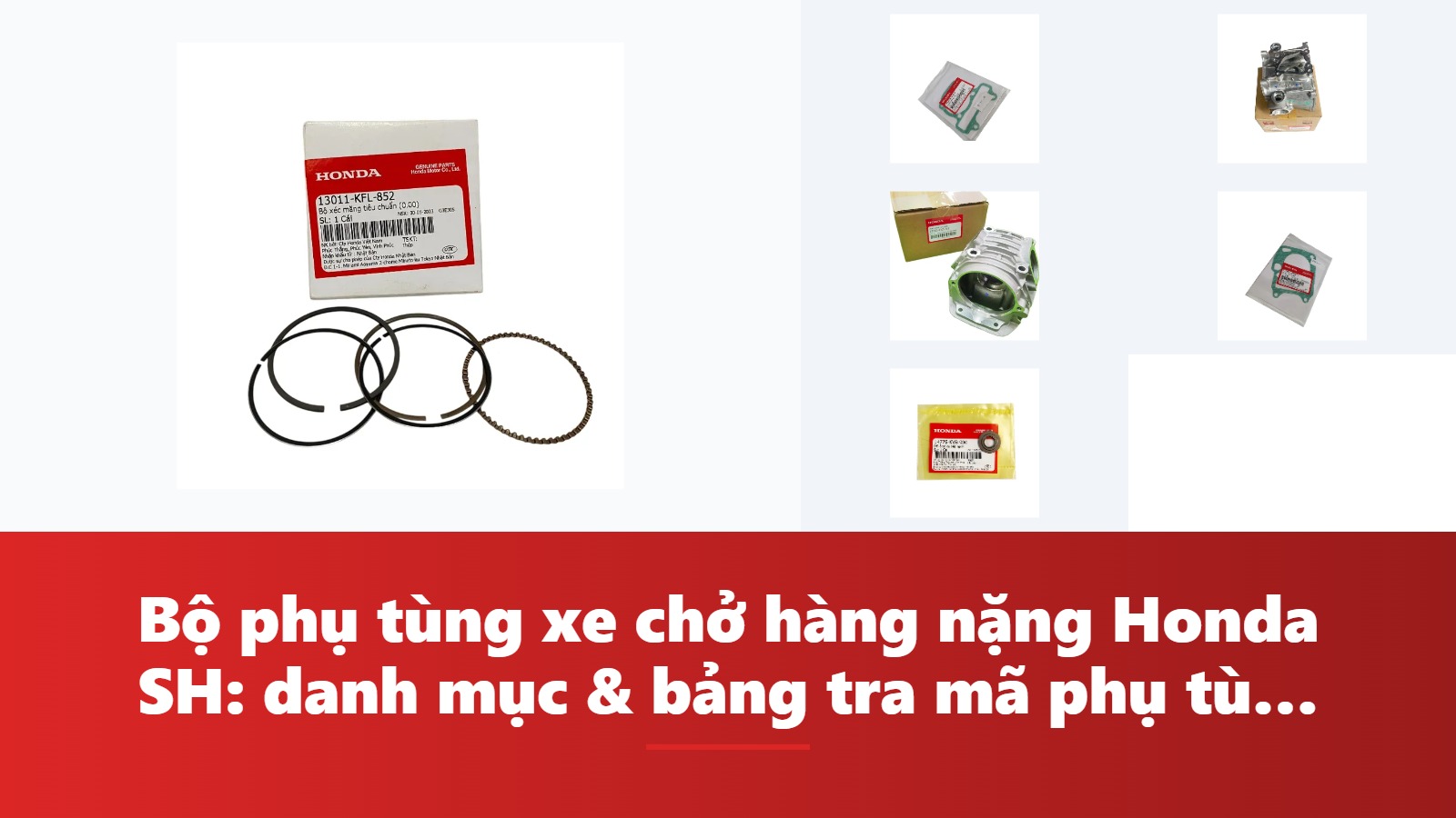 Bộ phụ tùng xe chở hàng nặng Honda SH: danh mục & bảng tra mã phụ tùng chính hãng