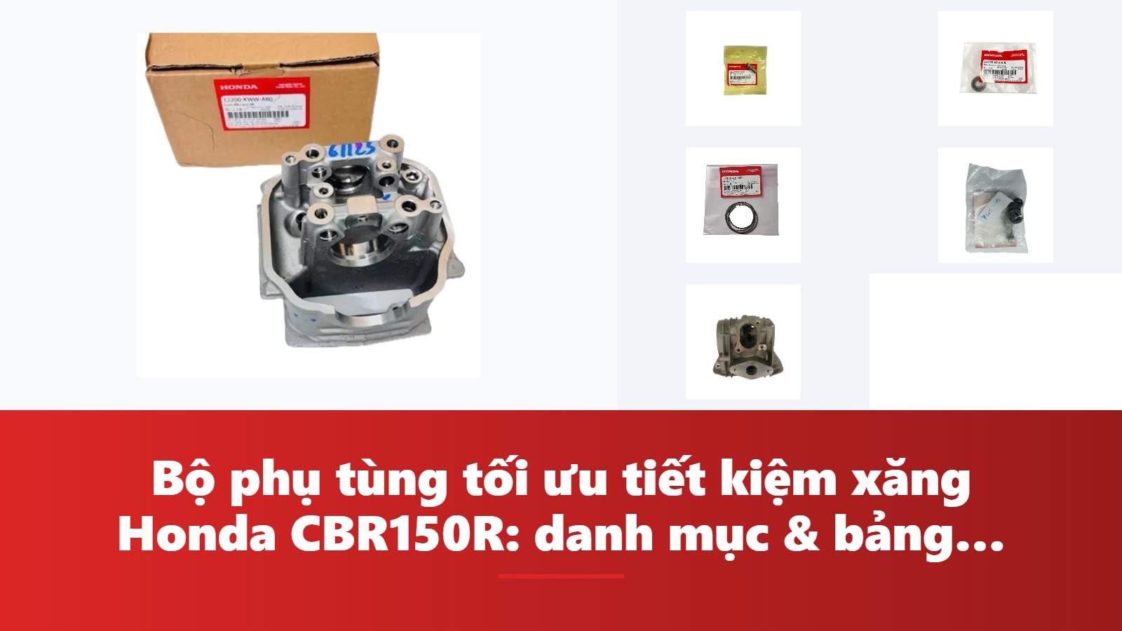 Bộ phụ tùng tối ưu tiết kiệm xăng Honda CBR150R: danh mục & bảng tra mã phụ tùng chính hãng
