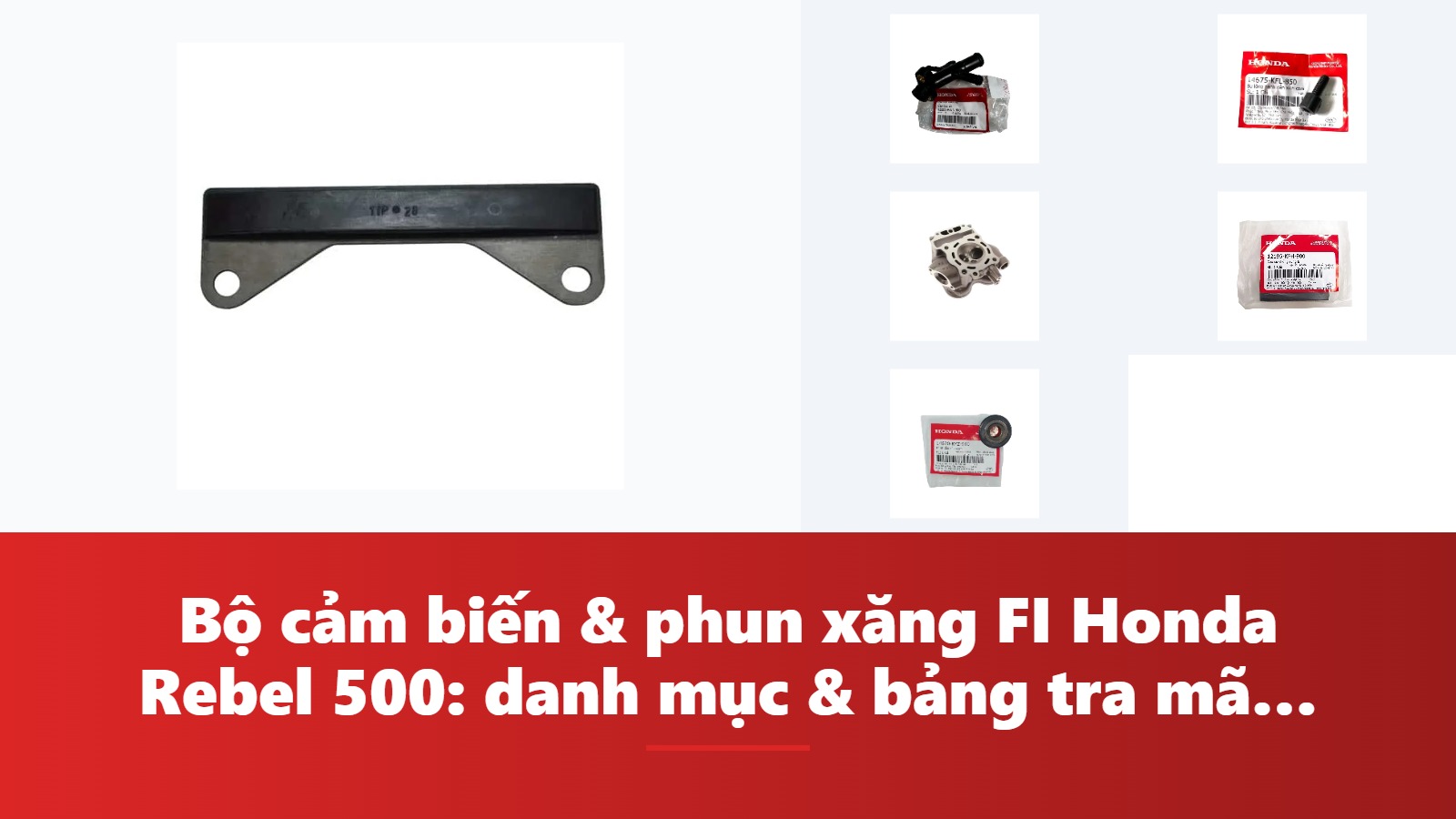 Bộ cảm biến & phun xăng FI Honda Rebel 500: danh mục & bảng tra mã phụ tùng chính hãng