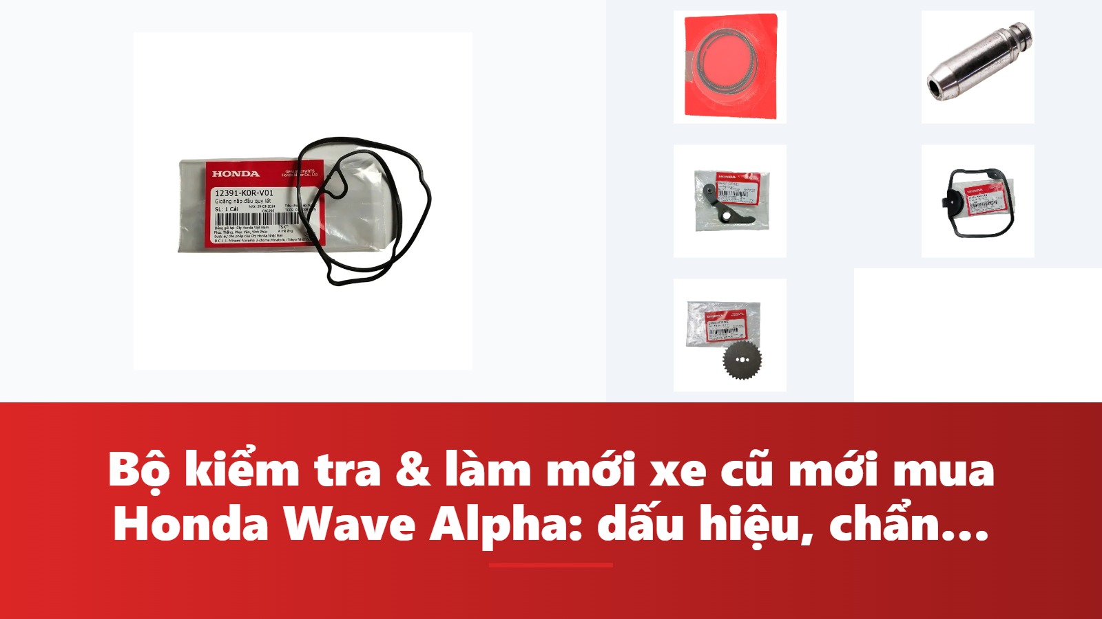 Bộ kiểm tra & làm mới xe cũ mới mua Honda Wave Alpha: dấu hiệu, chẩn đoán & bảng tra mã phụ tùng chính hãng