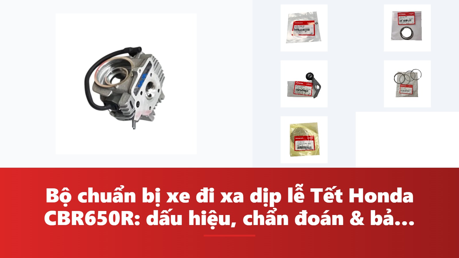 Bộ chuẩn bị xe đi xa dịp lễ Tết Honda CBR650R: dấu hiệu, chẩn đoán & bảng tra mã phụ tùng chính hãng