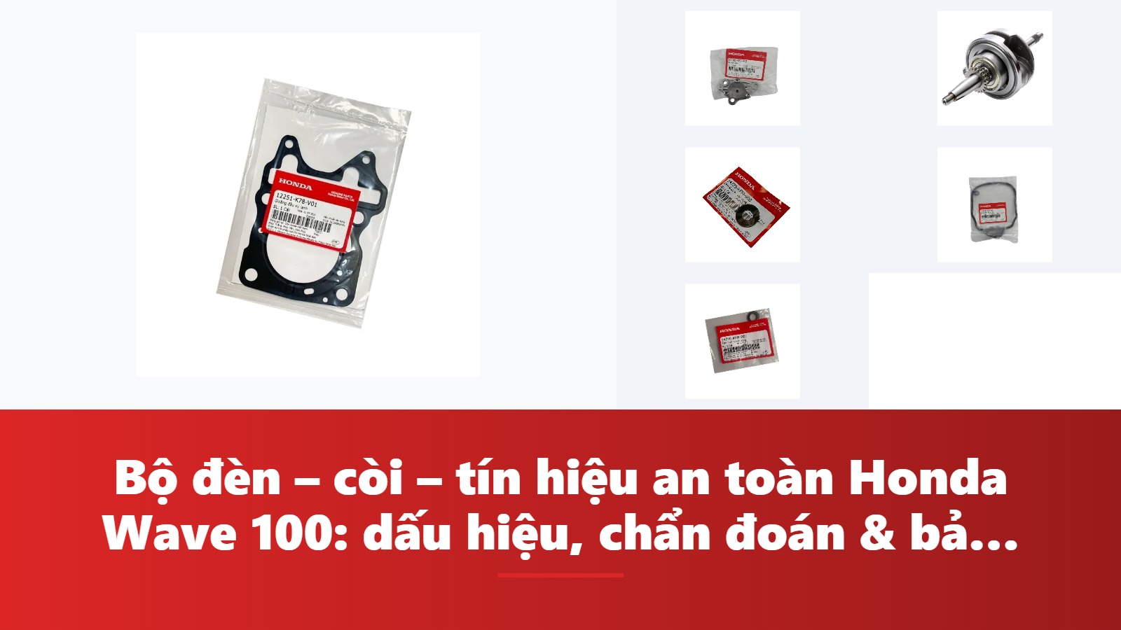 Bộ đèn – còi – tín hiệu an toàn Honda Wave 100: dấu hiệu, chẩn đoán & bảng tra mã phụ tùng chính hãng
