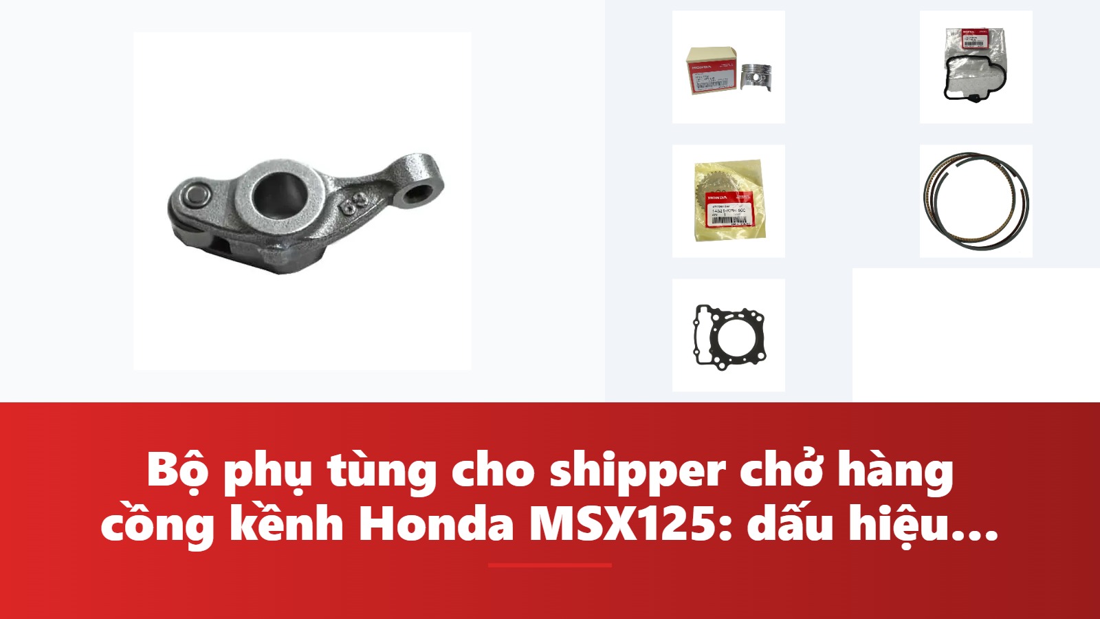 Bộ phụ tùng cho shipper chở hàng cồng kềnh Honda MSX125: dấu hiệu, chẩn đoán & bảng tra mã phụ tùng chính hãng