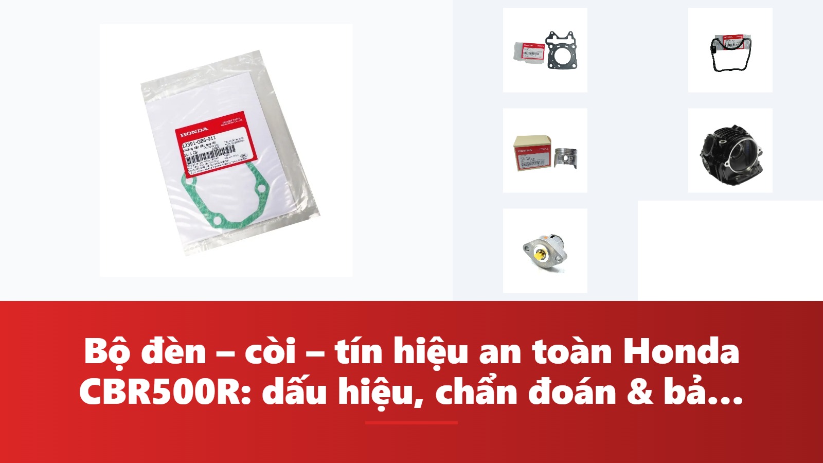 Bộ đèn – còi – tín hiệu an toàn Honda CBR500R: dấu hiệu, chẩn đoán & bảng tra mã phụ tùng chính hãng