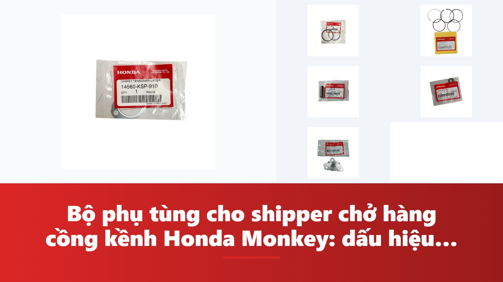 Bộ phụ tùng cho shipper chở hàng cồng kềnh Honda Monkey: dấu hiệu, chẩn đoán & bảng tra mã phụ tùng chính hãng