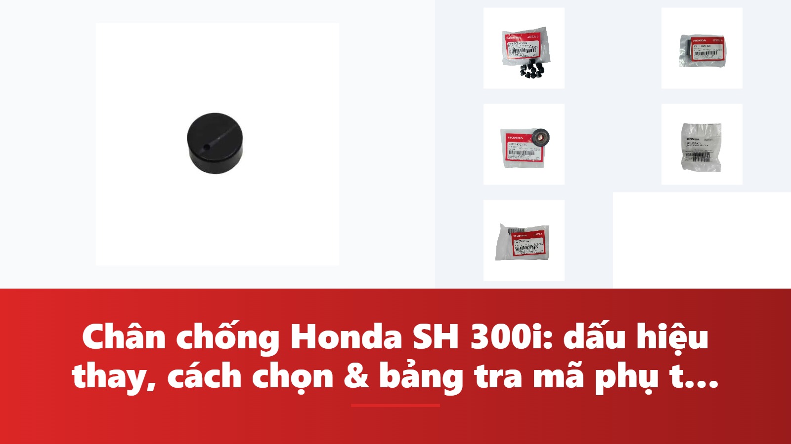 Chân chống Honda SH 300i: dấu hiệu thay, cách chọn & bảng tra mã phụ tùng chính hãng