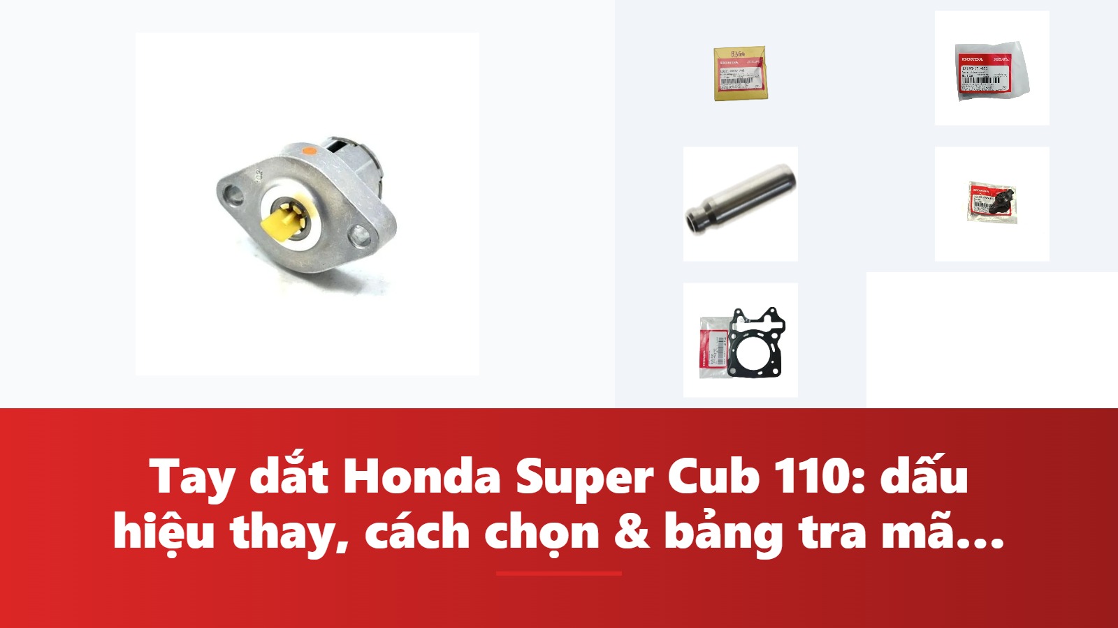 Tay dắt Honda Super Cub 110: dấu hiệu thay, cách chọn & bảng tra mã phụ tùng chính hãng