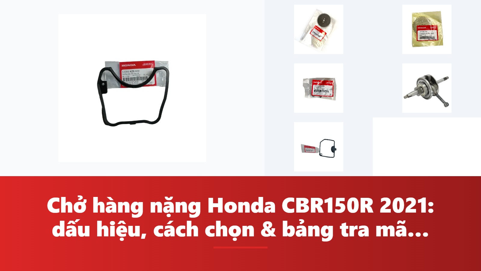 Chở hàng nặng Honda CBR150R 2021: dấu hiệu, cách chọn & bảng tra mã phụ tùng chính hãng