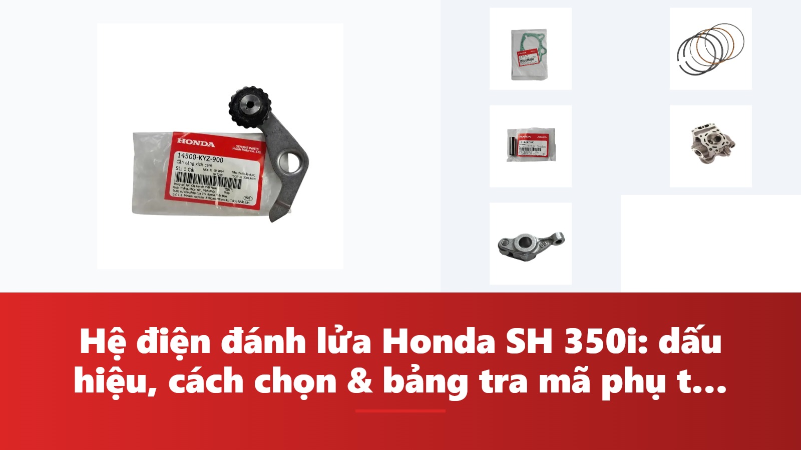 Hệ điện đánh lửa Honda SH 350i: dấu hiệu, cách chọn & bảng tra mã phụ tùng chính hãng