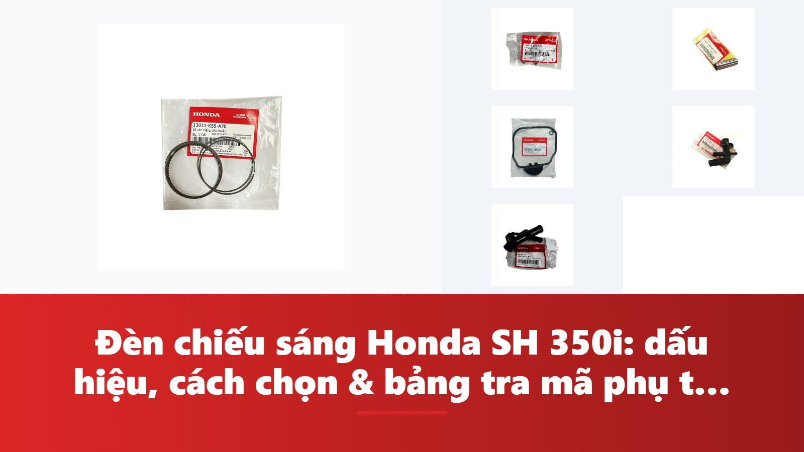 Đèn chiếu sáng Honda SH 350i: dấu hiệu, cách chọn & bảng tra mã phụ tùng chính hãng