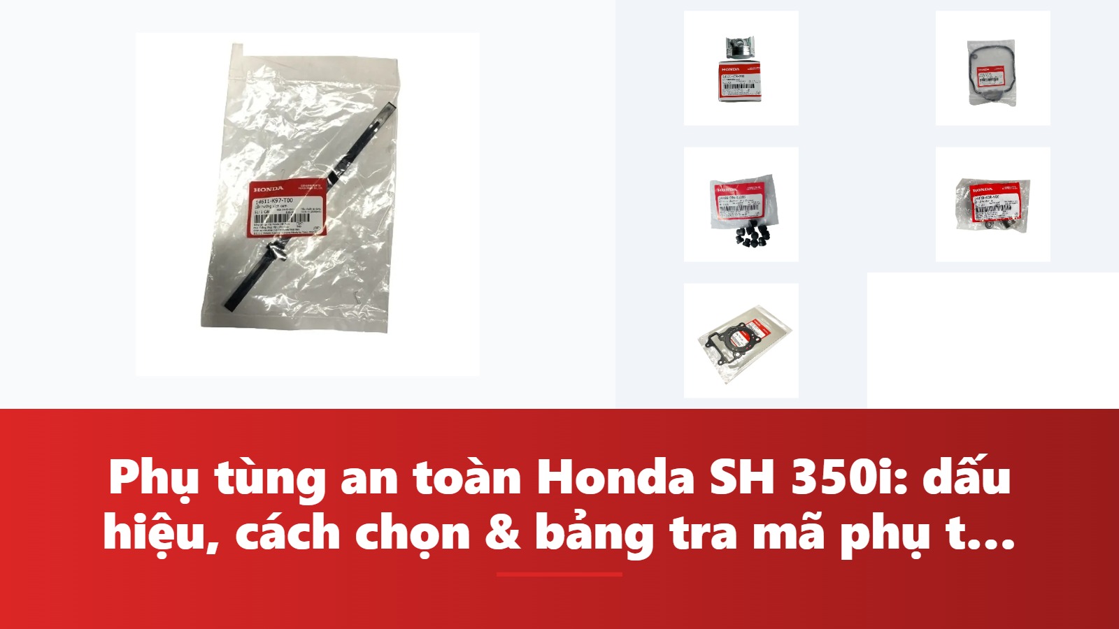 Phụ tùng an toàn Honda SH 350i: dấu hiệu, cách chọn & bảng tra mã phụ tùng chính hãng