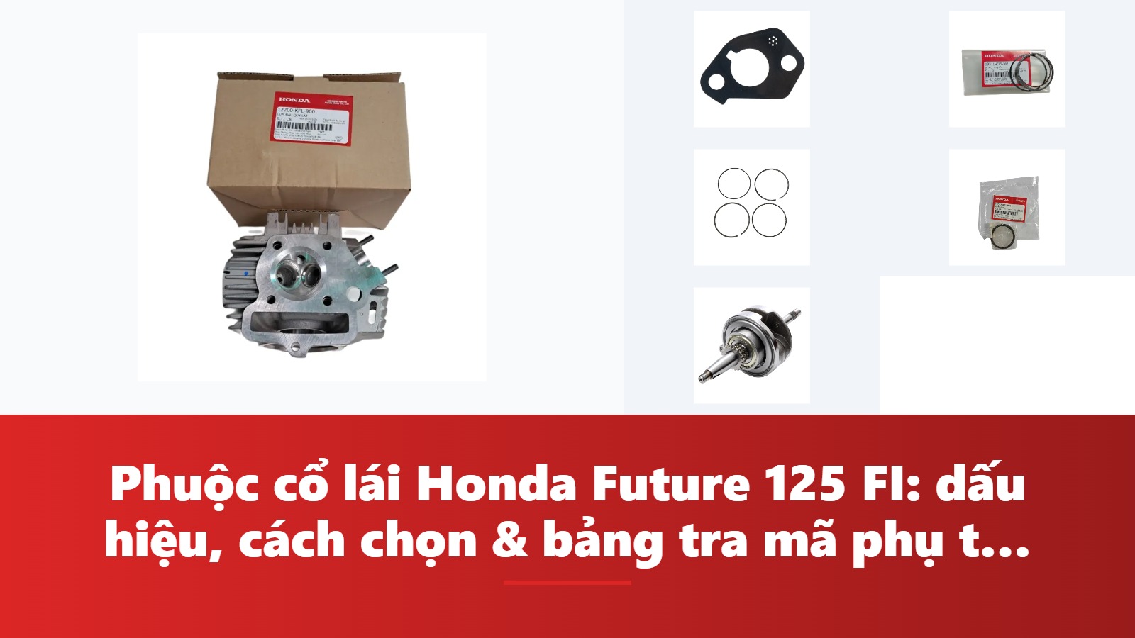 Phuộc cổ lái Honda Future 125 FI: dấu hiệu, cách chọn & bảng tra mã phụ tùng chính hãng