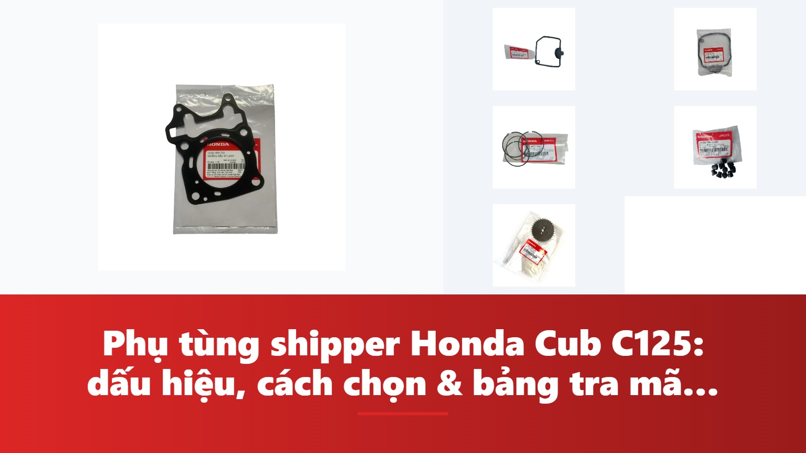 Phụ tùng shipper Honda Cub C125: dấu hiệu, cách chọn & bảng tra mã phụ tùng chính hãng