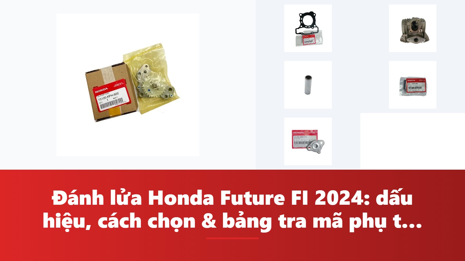 Đánh lửa Honda Future FI 2024: dấu hiệu, cách chọn & bảng tra mã phụ tùng chính hãng
