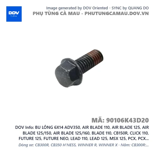 BU LÔNG 6X14 ADV350, AIR BLADE 110, AIR BLADE 125, AIR BLADE 125/150, AIR BLADE 125/160, BLADE 110, CB150R, CLICK 110, FUTURE 125, FUTURE NEO, LEAD 110, LEAD 125, MSX 125, PCX, PCX 125, PCX 125/150, PCX 160, SH 125/150, SH 125/160, SH MODE, VARIO 160, VISION 110, WAVE ALPHA, WAVE RSX 110 — 90106K43D20