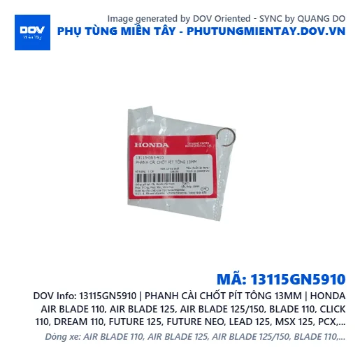 13115GN5910 | PHANH CÀI CHỐT PÍT TÔNG 13MM | HONDA AIR BLADE 110, AIR BLADE 125, AIR BLADE 125/150, BLADE 110, CLICK 110, DREAM 110, FUTURE 125, FUTURE NEO, LEAD 125, MSX 125, PCX, PCX 125, PCX 125/150, SH 125/150, SH MODE, SUPER CUB C125, SUPER DREAM, VISION 110, WAVE 100, WAVE ALPHA, WAVE ALPHA 110, WAVE RSX 110 — 13115GN5910