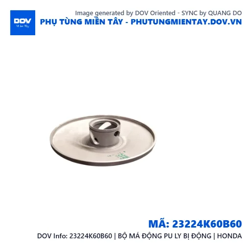 23224K60B60 | BỘ MÁ ĐỘNG PU LY BỊ ĐỘNG | HONDA — 23224K60B60