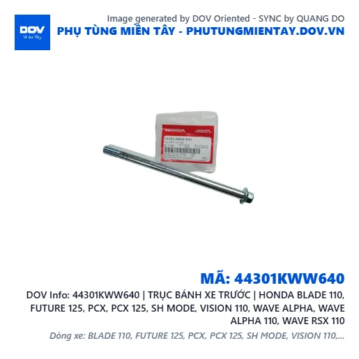 44301KWW640 | TRỤC BÁNH XE TRƯỚC | HONDA BLADE 110, FUTURE 125, PCX, PCX 125, SH MODE, VISION 110, WAVE ALPHA, WAVE ALPHA 110, WAVE RSX 110 — 44301KWW640