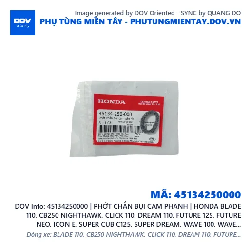 45134250000 | PHỚT CHẮN BỤI CAM PHANH | HONDA BLADE 110, CB250 NIGHTHAWK, CLICK 110, DREAM 110, FUTURE 125, FUTURE NEO, ICON E, SUPER CUB C125, SUPER DREAM, WAVE 100, WAVE ALPHA, WAVE ALPHA 110, WAVE RSX 110 — 45134250000